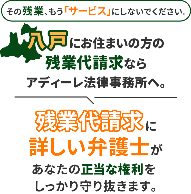 その残業、もう「サービス」にしないでください。八戸にお住まいの方の残業代請求ならアディーレ法律事務所へ。残業代請求に詳しい弁護士があなたの正当な権利をしっかり守り抜きます。